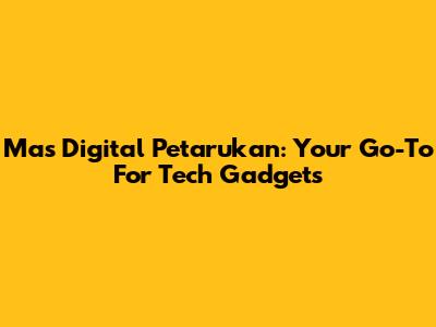 Mas Digital Petarukan: Your Go-To For Tech Gadgets