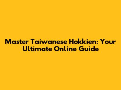 Master Taiwanese Hokkien: Your Ultimate Online Guide