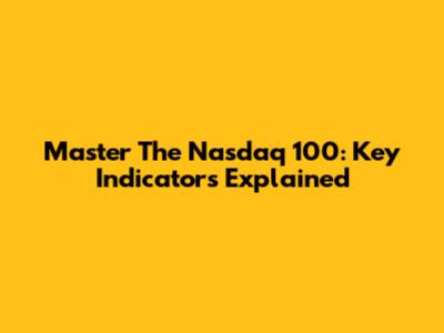 Master The Nasdaq 100: Key Indicators Explained