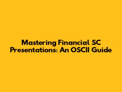 Mastering Financial SC Presentations: An OSCII Guide