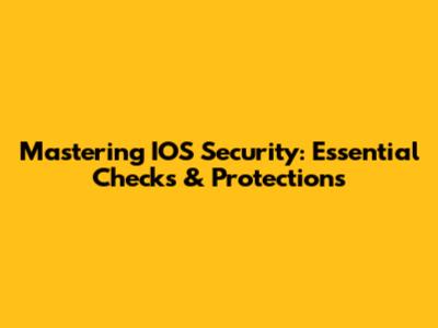Mastering IOS Security: Essential Checks & Protections