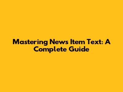 Mastering News Item Text: A Complete Guide