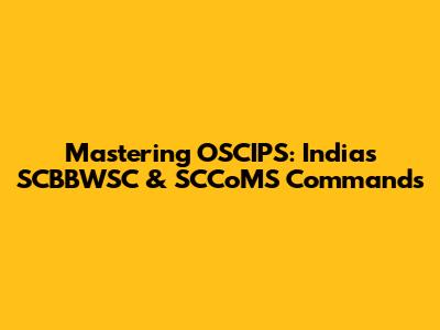 Mastering OSCIPS: India's SCBBWSC & SCCoMS Commands