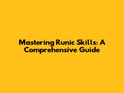 Mastering Runic Skills: A Comprehensive Guide