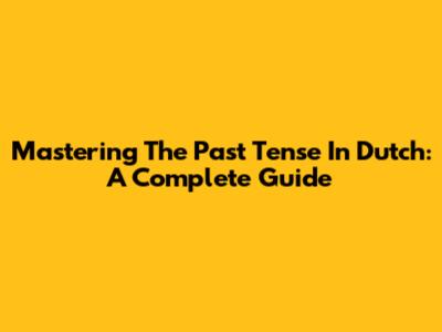 Mastering The Past Tense In Dutch: A Complete Guide