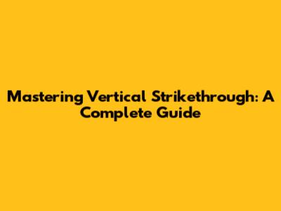 Mastering Vertical Strikethrough: A Complete Guide