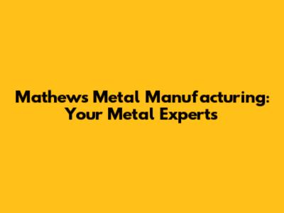Mathews Metal Manufacturing: Your Metal Experts