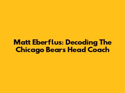 Matt Eberflus: Decoding The Chicago Bears' Head Coach