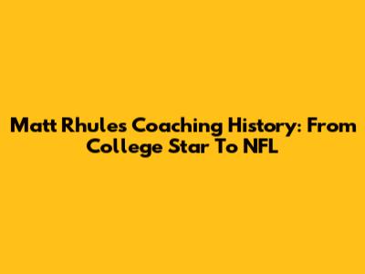 Matt Rhule's Coaching History: From College Star To NFL