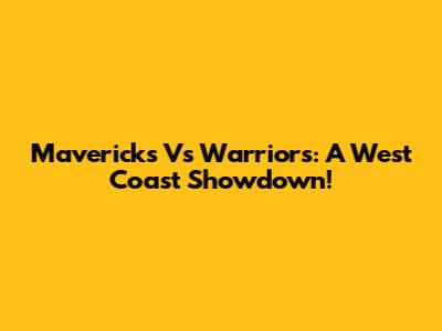 Mavericks Vs Warriors: A West Coast Showdown!