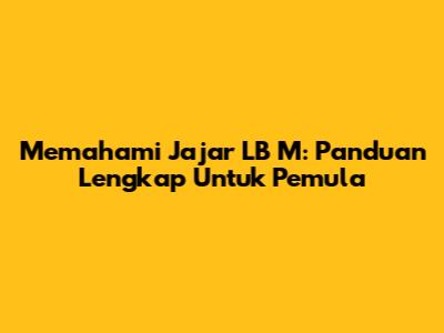 Memahami Jajar LB M: Panduan Lengkap Untuk Pemula
