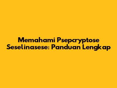 Memahami Psepcryptose Seselinasese: Panduan Lengkap