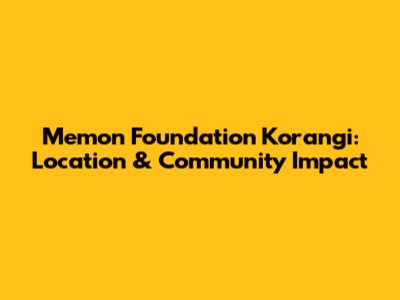 Memon Foundation Korangi: Location & Community Impact