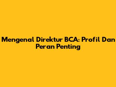 Mengenal Direktur BCA: Profil Dan Peran Penting