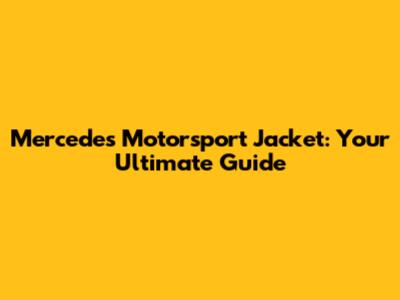 Mercedes Motorsport Jacket: Your Ultimate Guide