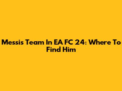Messi's Team In EA FC 24: Where To Find Him