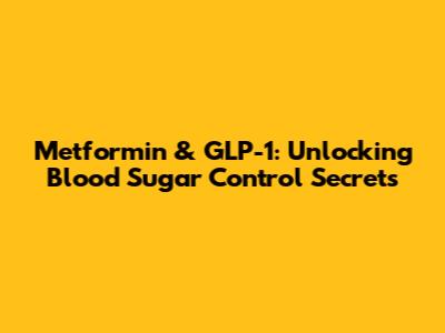 Metformin & GLP-1: Unlocking Blood Sugar Control Secrets