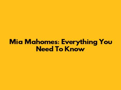 Mia Mahomes: Everything You Need To Know