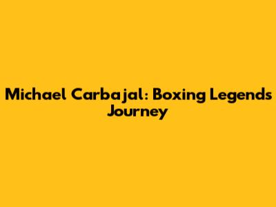 Michael Carbajal: Boxing Legend's Journey