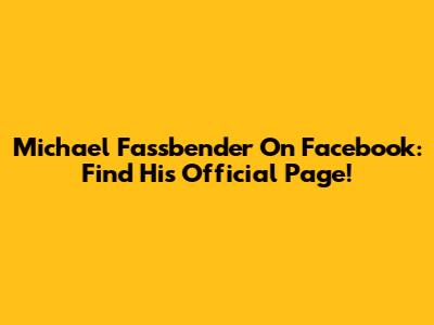 Michael Fassbender On Facebook: Find His Official Page!