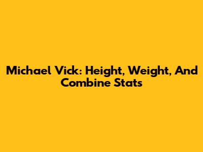 Michael Vick: Height, Weight, And Combine Stats