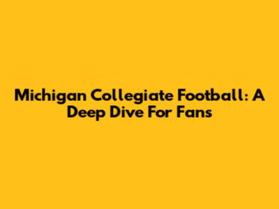 Michigan Collegiate Football: A Deep Dive For Fans