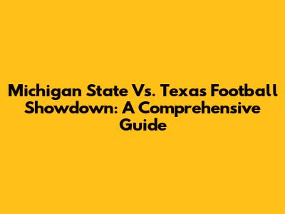 Michigan State Vs. Texas Football Showdown: A Comprehensive Guide