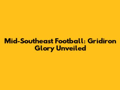 Mid-Southeast Football: Gridiron Glory Unveiled
