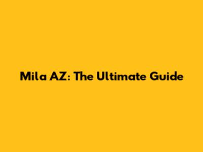 Mila AZ: The Ultimate Guide