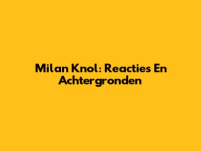 Milan Knol: Reacties En Achtergronden