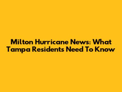 Milton Hurricane News: What Tampa Residents Need To Know