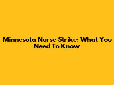 Minnesota Nurse Strike: What You Need To Know