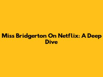 Miss Bridgerton On Netflix: A Deep Dive