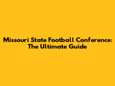 Missouri State Football Conference: The Ultimate Guide