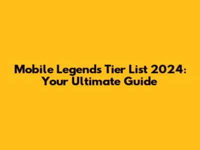 Mobile Legends Tier List 2024: Your Ultimate Guide
