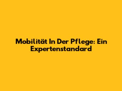 Mobilität In Der Pflege: Ein Expertenstandard