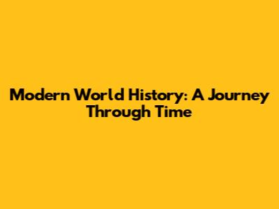 Modern World History: A Journey Through Time