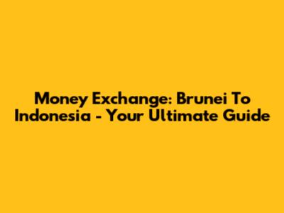 Money Exchange: Brunei To Indonesia - Your Ultimate Guide