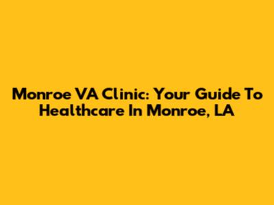 Monroe VA Clinic: Your Guide To Healthcare In Monroe, LA