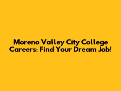 Moreno Valley City College Careers: Find Your Dream Job!