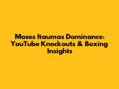 Moses Itauma's Dominance: YouTube Knockouts & Boxing Insights