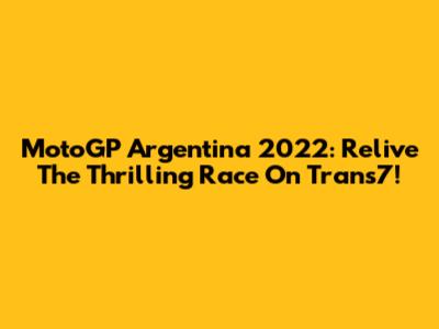 MotoGP Argentina 2022: Relive The Thrilling Race On Trans7!