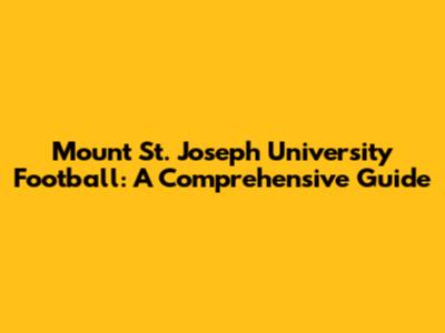 Mount St. Joseph University Football: A Comprehensive Guide