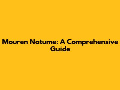 Mouren Natume: A Comprehensive Guide