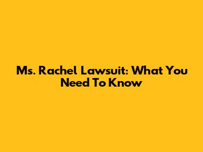 Ms. Rachel Lawsuit: What You Need To Know