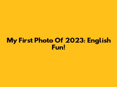 My First Photo Of 2023: English Fun!