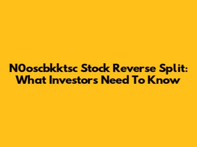 N0oscbkktsc Stock Reverse Split: What Investors Need To Know
