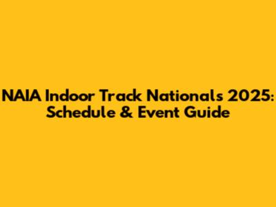 NAIA Indoor Track Nationals 2025: Schedule & Event Guide