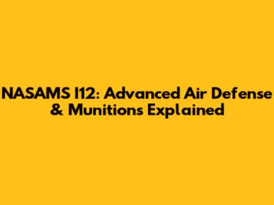 NASAMS I12: Advanced Air Defense & Munitions Explained