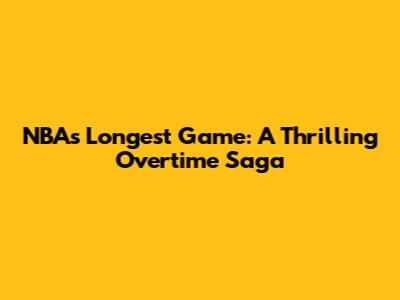 NBA's Longest Game: A Thrilling Overtime Saga